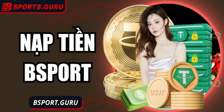 Nạp tiền Bsport – Trải nghiệm cược siêu nhanh nhận thưởng to