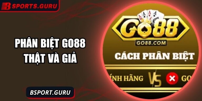 Phân Biệt Go88 Thật Và Giả - Tầm Quan Trọng & Cách Nhận Biết